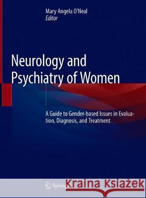 Neurology and Psychiatry of Women: A Guide to Gender-Based Issues in Evaluation, Diagnosis, and Treatment O'Neal, Mary Angela 9783030042448 Springer - książka