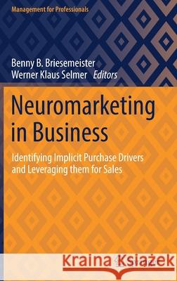 Neuromarketing in Business: Identifying Implicit Purchase Drivers and Leveraging Them for Sales Benny B. Briesemeister Werner Klaus Selmer 9783658351847 Springer - książka