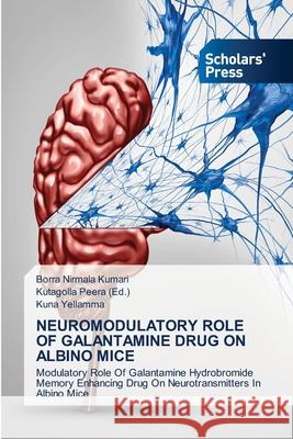 Neuromodulatory Role of Galantamine Drug on Albino Mice Borra Nirmala Kumari, Kutagolla Peera (Ed ), Kuna Yellamma 9786138949763 Scholars' Press - książka