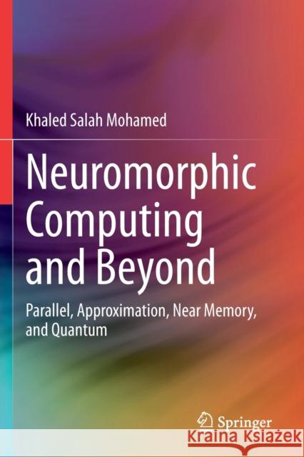 Neuromorphic Computing and Beyond: Parallel, Approximation, Near Memory, and Quantum Khaled Salah Mohamed 9783030372262 Springer - książka