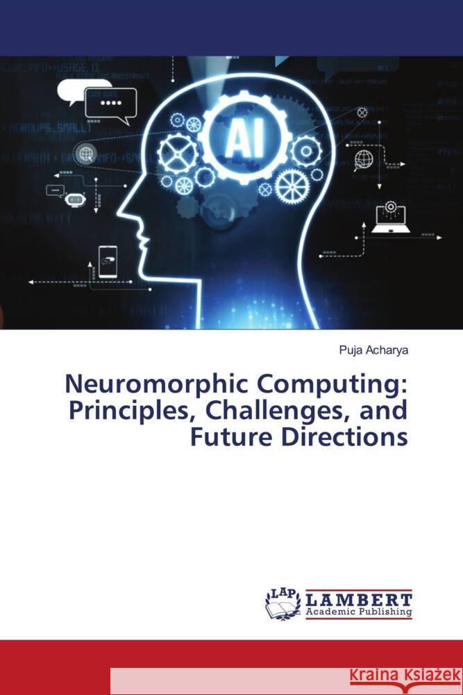 Neuromorphic Computing: Principles, Challenges, and Future Directions Puja Acharya 9786207471904 LAP Lambert Academic Publishing - książka