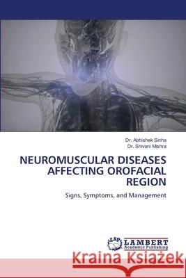 NEUROMUSCULAR DISEASES AFFECTING OROFACIAL REGION Sinha, Dr. Abhishek, Mishra, Dr. Shivani 9786205529195 LAP Lambert Academic Publishing - książka