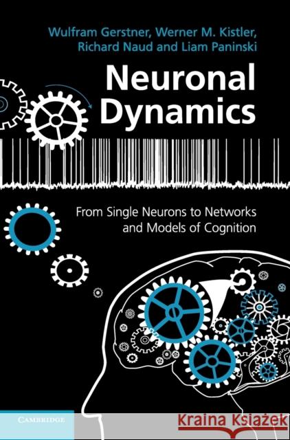 Neuronal Dynamics: From Single Neurons to Networks and Models of Cognition Gerstner, Wulfram 9781107060838 CAMBRIDGE UNIVERSITY PRESS - książka