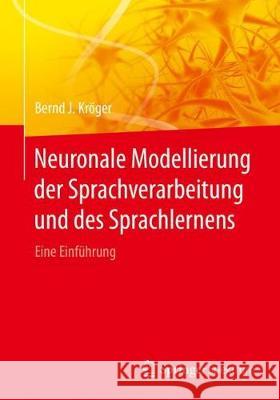 Neuronale Modellierung Der Sprachverarbeitung Und Des Sprachlernens: Eine Einführung Kröger, Bernd J. 9783662554586 Springer, Berlin - książka