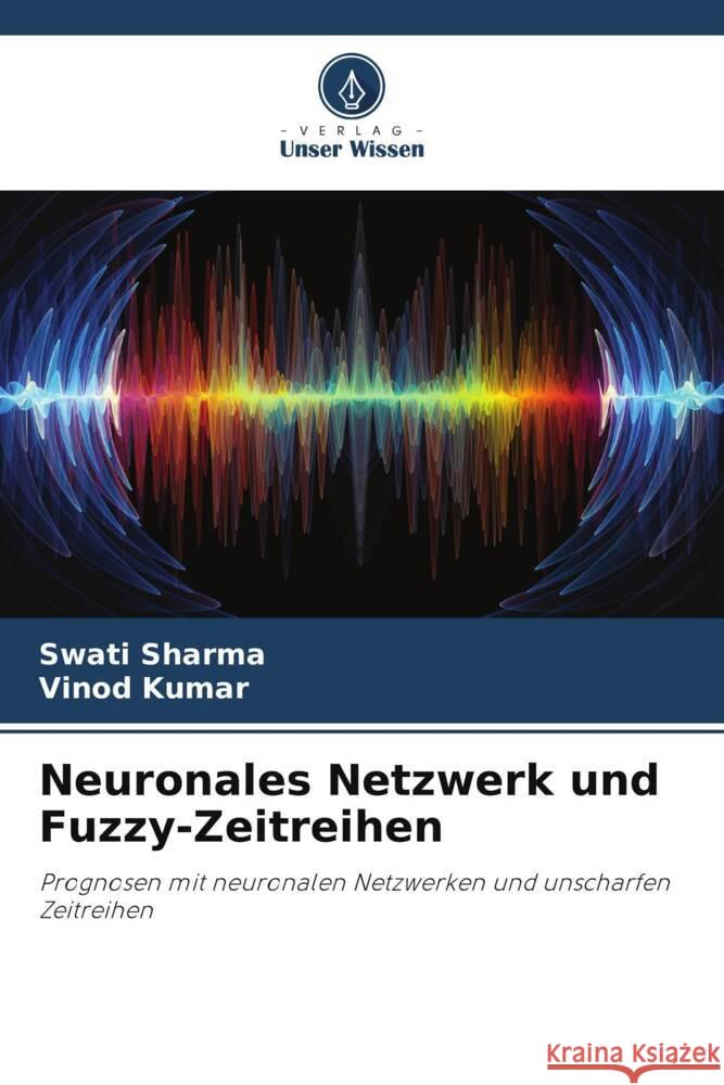 Neuronales Netzwerk und Fuzzy-Zeitreihen Sharma, Swati, Kumar, Vinod 9786205016541 Verlag Unser Wissen - książka