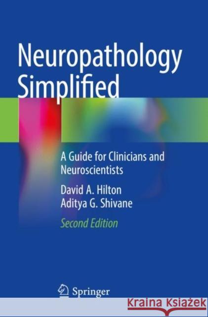 Neuropathology Simplified: A Guide for Clinicians and Neuroscientists David A. Hilton Aditya G. Shivane 9783030668297 Springer - książka