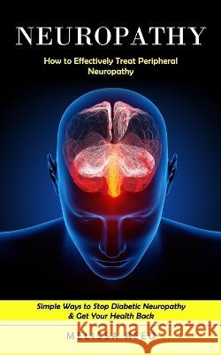 Neuropathy: How to Effectively Treat Peripheral Neuropathy (Simple Ways to Stop Diabetic Neuropathy & Get Your Health Back) Melissa Reed 9781998769469 Regina Loviusher - książka