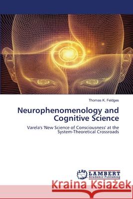 Neurophenomenology and Cognitive Science Thomas K Feldges 9786203307238 LAP Lambert Academic Publishing - książka