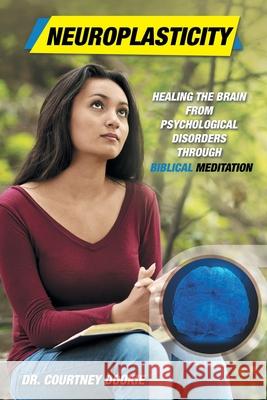 Neuroplasticity: Healing the Brain from Psychological Disorders Through Biblical Meditation Dr Courtney Dookie 9781664201644 WestBow Press - książka