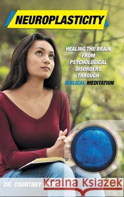 Neuroplasticity: Healing the Brain from Psychological Disorders Through Biblical Meditation Dr Courtney Dookie 9781664201668 WestBow Press - książka
