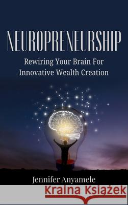 Neuropreneurship: Rewiring Your Brain For Innovative Wealth Creation Jennifer Anyamele 9787323499117 Plexity Digital - książka