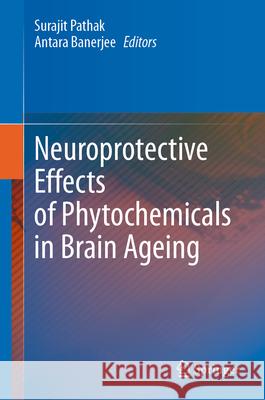 Neuroprotective Effects of Phytochemicals in Brain Ageing Surajit Pathak Antara Banerjee 9789819972685 Springer - książka