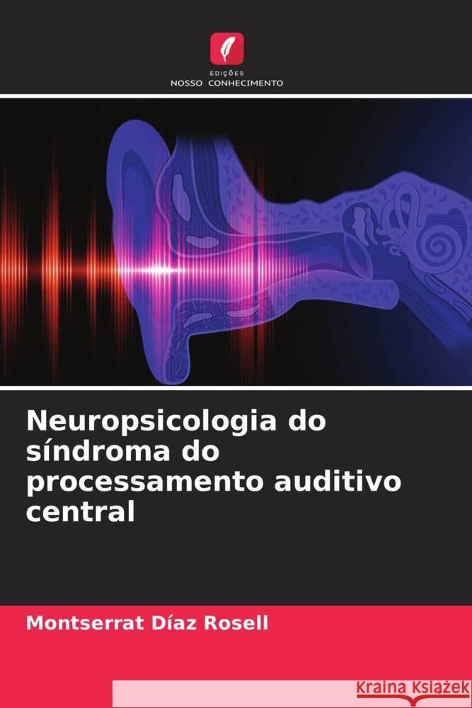 Neuropsicologia do síndroma do processamento auditivo central Díaz Rosell, Montserrat 9786206423157 Edições Nosso Conhecimento - książka