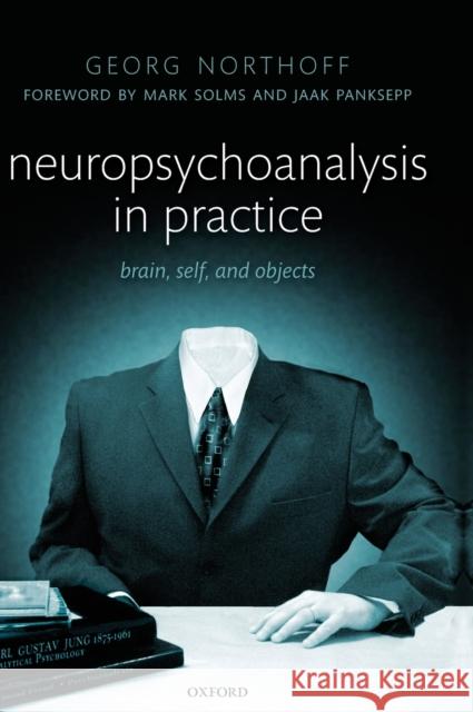 Neuropsychoanalysis in Practice: Brain, Self and Objects Northoff, Georg 9780199599691 Oxford University Press, USA - książka