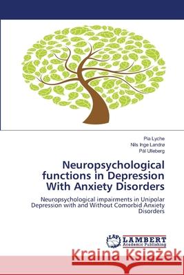 Neuropsychological functions in Depression With Anxiety Disorders Lyche, Pia 9783659104497 LAP Lambert Academic Publishing - książka