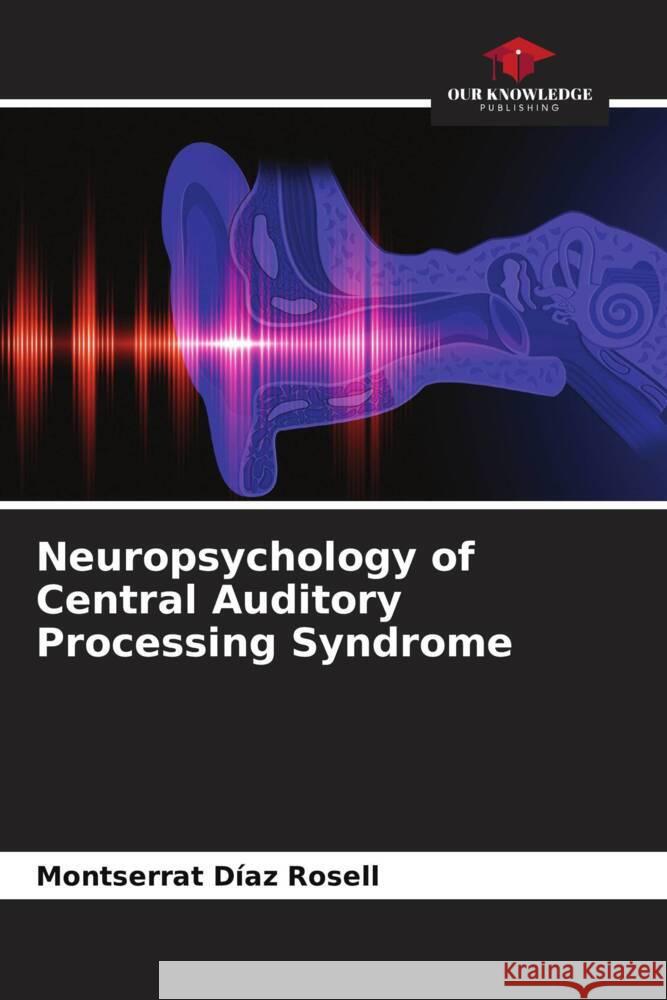 Neuropsychology of Central Auditory Processing Syndrome Díaz Rosell, Montserrat 9786206423126 Our Knowledge Publishing - książka