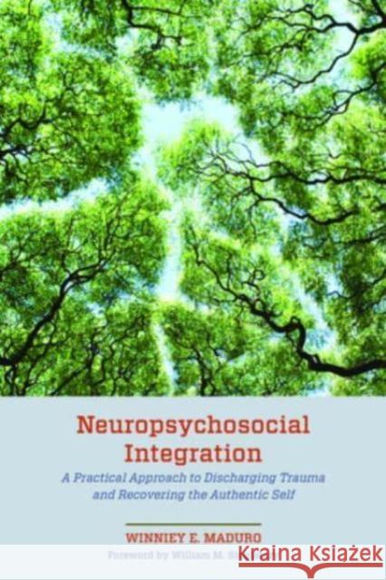 Neuropsychosocial Integration: A Practical Approach to Discharging Trauma and Recovering the Authentic Self Winniey E. Maduro William M. Singletary 9781538195857 Rowman & Littlefield Publishers - książka