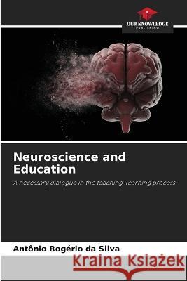 Neuroscience and Education Antonio Rogerio Da Silva   9786205961605 Our Knowledge Publishing - książka