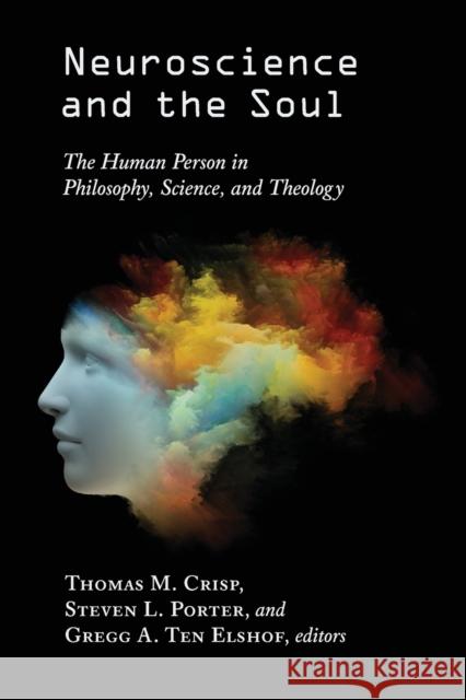 Neuroscience and the Soul: The Human Person in Philosophy, Science, and Theology Thomas M. Crisp Steven Porter Gregg A. Te 9780802874504 William B. Eerdmans Publishing Company - książka