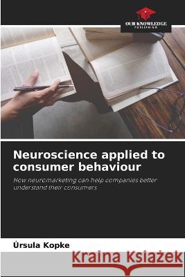 Neuroscience applied to consumer behaviour Ursula Kopke   9786206131199 Our Knowledge Publishing - książka