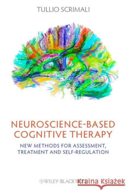 Neuroscience-Based Cognitive Therapy: New Methods for Assessment, Treatment, and Self-Regulation Scrimali, Tullio 9781119993742 Wiley-Blackwell - książka