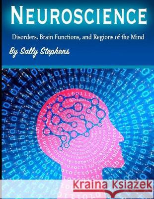 Neuroscience: Disorders, Brain Functions, and Regions of the Mind Sally Stephens 9781712209868 Independently Published - książka