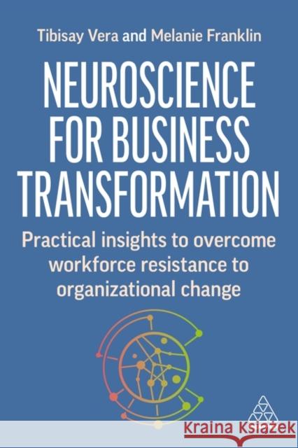 Neuroscience for Change at Work: Practical Insights to Overcome Workforce Resistance to Organizational Change Melanie Franklin 9781398614406 Kogan Page Ltd - książka