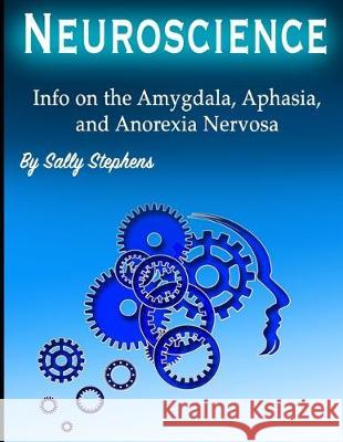Neuroscience: Info on the Amygdala, Aphasia, and Anorexia Nervosa Sally Stephens 9781712209981 Independently Published - książka