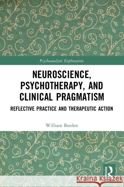 Neuroscience, Psychotherapy and Clinical Pragmatism: Reflective Practice and Therapeutic Action Borden, William 9780367701413 Taylor & Francis Ltd - książka