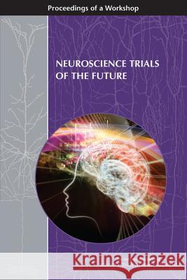 Neuroscience Trials of the Future: Proceedings of a Workshop Forum on Neuroscience and Nervous System Board on Health Sciences Policy 9780309442558 National Academies Press - książka