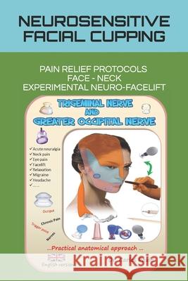 Neurosensitive Facial Cupping: Facial Pain Relief Protocols and Experimental Neuro-Facelift Carlos Paulo 9798600886421 Independently Published - książka