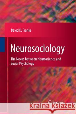Neurosociology: The Nexus Between Neuroscience and Social Psychology Franks, David D. 9781489982728 Springer - książka