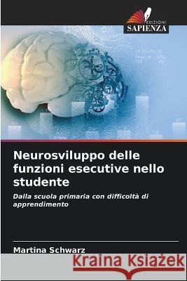Neurosviluppo delle funzioni esecutive nello studente Martina Schwarz   9786206209713 Edizioni Sapienza - książka