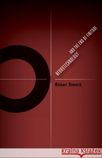 Neurotechnology and the End of Finitude: Volume 45 Haworth, Michael 9781517903312 University of Minnesota Press - książka