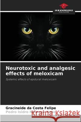 Neurotoxic and analgesic effects of meloxicam da Costa Felipe, Gracineide, Nóbrega Neto, Pedro Isidro 9786202370219 Our Knowledge Publishing - książka