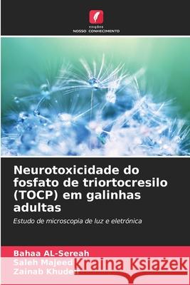 Neurotoxicidade do fosfato de triortocresilo (TOCP) em galinhas adultas Al-Sereah, Bahaa, Majeed, Saleh, Khudeir, Zainab 9783330515529 Edições Nosso Conhecimento - książka