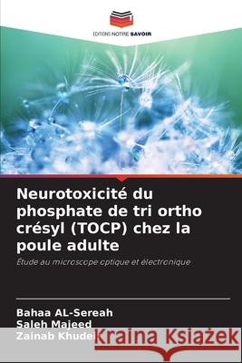 Neurotoxicité du phosphate de tri ortho crésyl (TOCP) chez la poule adulte Al-Sereah, Bahaa, Majeed, Saleh, Khudeir, Zainab 9783330515376 Editions Notre Savoir - książka