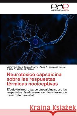 Neurotoxico Capsaicina Sobre Las Respuestas Termicas Nociceptivas Vianey Del Rocio Torre Apolo A. Carrasc Miguel A. Camach 9783659019258 Editorial Acad Mica Espa Ola - książka