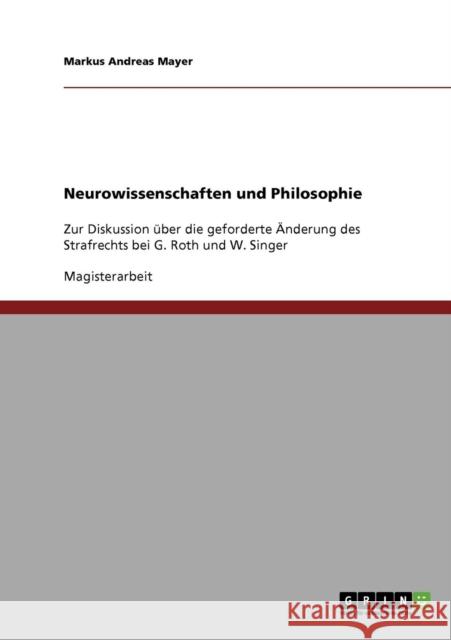 Neurowissenschaften und Philosophie: Zur Diskussion über die geforderte Änderung des Strafrechts bei G. Roth und W. Singer Mayer, Markus Andreas 9783638795739 Grin Verlag - książka