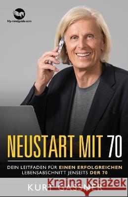 Neustart Mit 70: Dein Leitfaden für einen erfolgreichen Lebensabschnitt jenseits der 70 Kurt Gassner 9783987930126 Kurt Gassner - książka