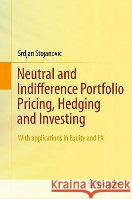 Neutral and Indifference Portfolio Pricing, Hedging and Investing: With Applications in Equity and Fx Stojanovic, Srdjan 9780387714172  - książka