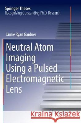 Neutral Atom Imaging Using a Pulsed Electromagnetic Lens Jamie Ryan Gardner 9783319886039 Springer - książka