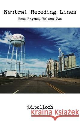 Neutral Receding Lines: Road Rhymes, Volume Two J D Tulloch 9780615769813 39 West Press - książka