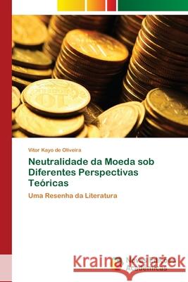 Neutralidade da Moeda sob Diferentes Perspectivas Teóricas de Oliveira, Vitor Kayo 9786202042185 Novas Edicioes Academicas - książka