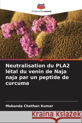 Neutralisation du PLA2 létal du venin de Naja naja par un peptide de curcuma Mukunda Chethan Kumar 9786203402339 International Book Market Service Ltd - książka