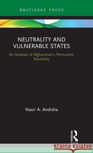 Neutrality and Vulnerable States: An Analysis of Afghanistan's Permanent Neutrality Nasir Ahmad Andisha 9781138625785 Routledge - książka