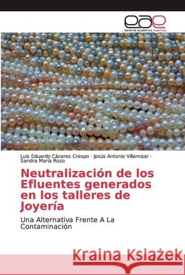 Neutralización de los Efluentes generados en los talleres de Joyería Cáceres Crespo, Luis Eduardo 9786138980025 Editorial Académica Española - książka