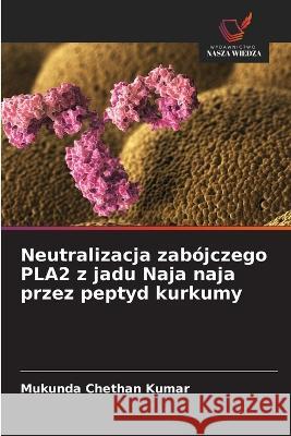 Neutralizacja zabójczego PLA2 z jadu Naja naja przez peptyd kurkumy Mukunda Chethan Kumar 9786203402360 International Book Market Service Ltd - książka