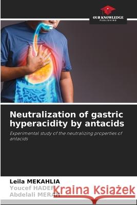 Neutralization of gastric hyperacidity by antacids Mekahlia, Leila, Hadef, Youcef, Merah, Abdelali 9786208853433 Our Knowledge Publishing - książka