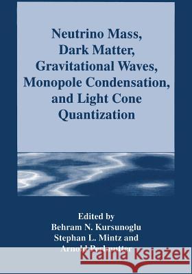 Neutrino Mass, Dark Matter, Gravitational Waves, Monopole Condensation, and Light Cone Quantization Behram N. Kursunogammalu                 Stephan L. Mintz                         Arnold Perlmutter 9781489915665 Springer - książka
